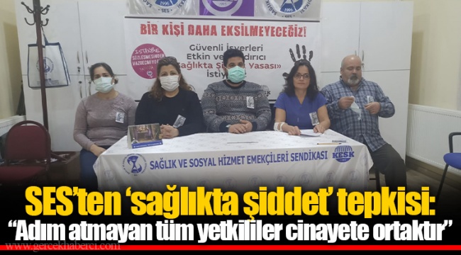 SES’ten ‘sağlıkta şiddet’ tepkisi: “Adım atmayan tüm yetkililer cinayete ortaktır”