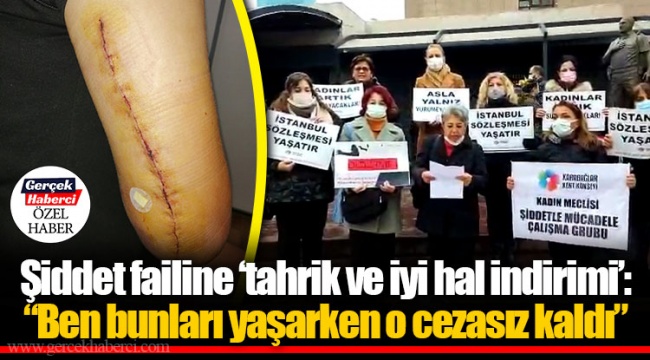 Şiddet failine ‘tahrik ve iyi hal indirimi’: “Ben bunları yaşarken o cezasız kaldı”