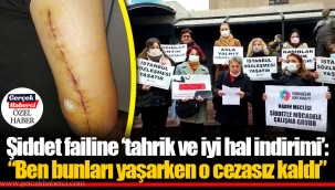 Şiddet failine ‘tahrik ve iyi hal indirimi’: “Ben bunları yaşarken o cezasız kaldı”
