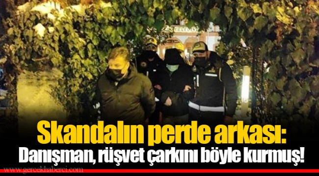 Skandalın perde arkası: Danışman, rüşvet çarkını böyle kurmuş!