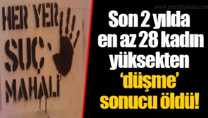 Son 2 yılda en az 28 kadın yüksekten ‘düşme’ sonucu öldü!