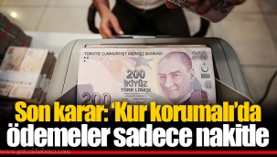 Son karar: ‘Kur korumalı’da ödemeler sadece nakitle