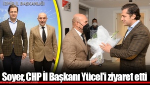 Soyer, CHP İl Başkanı Yücel’i ziyaret etti