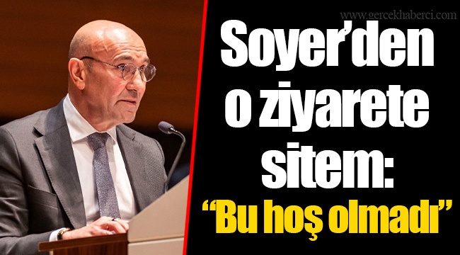 Soyer’den o ziyarete sitem: “Bu hoş olmadı”