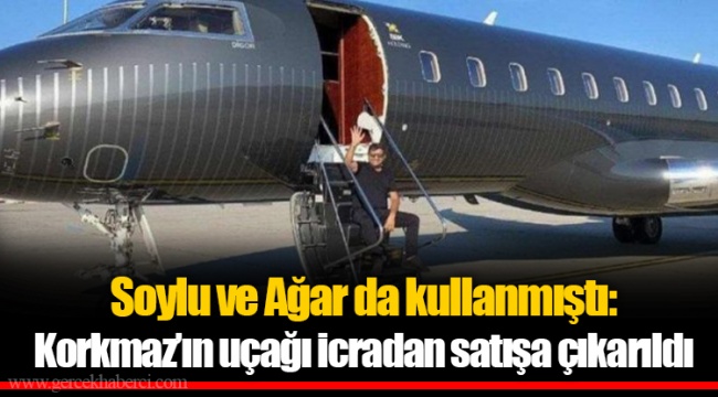 Soylu ve Ağar da kullanmıştı: Korkmaz’ın uçağı icradan satışa çıkarıldı