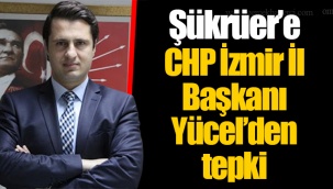 Şükrüer’e CHP İzmir İl Başkanı Yücel’den tepki