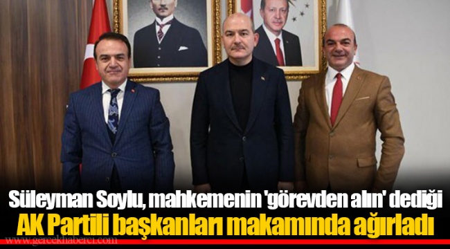 Süleyman Soylu, mahkemenin 'görevden alın' dediği AK Partili başkanları makamında ağırladı