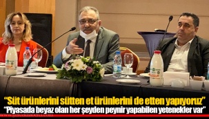 “Süt ürünlerini sütten et ürünlerini de etten yapıyoruz.”