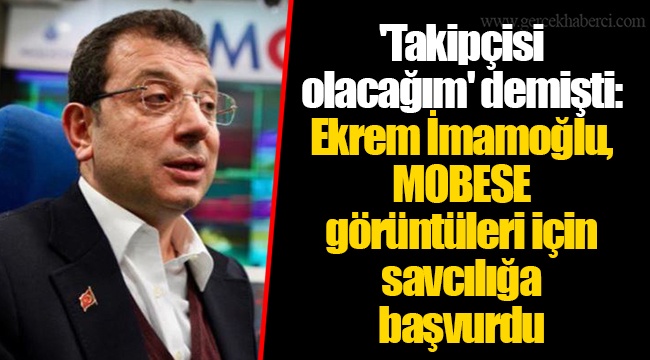 'Takipçisi olacağım' demişti: Ekrem İmamoğlu, MOBESE görüntüleri için savcılığa başvurdu