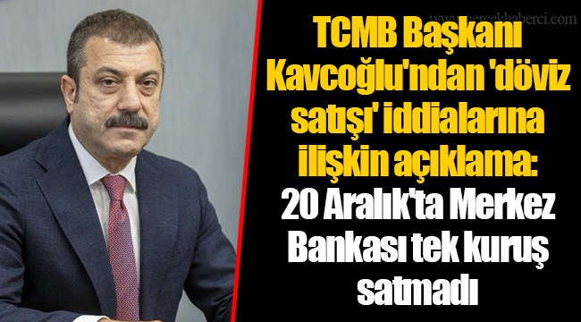 TCMB Başkanı Kavcoğlu'ndan 'döviz satışı' iddialarına ilişkin açıklama: 20 Aralık'ta Merkez Bankası tek kuruş satmadı