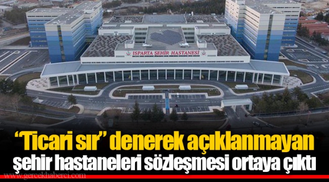 “Ticari sır” denerek açıklanmayan şehir hastaneleri sözleşmesi ortaya çıktı