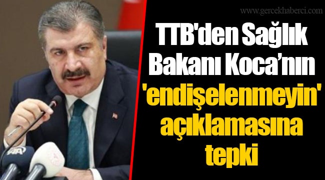 TTB'den Sağlık Bakanı Koca’nın 'endişelenmeyin' açıklamasına tepki