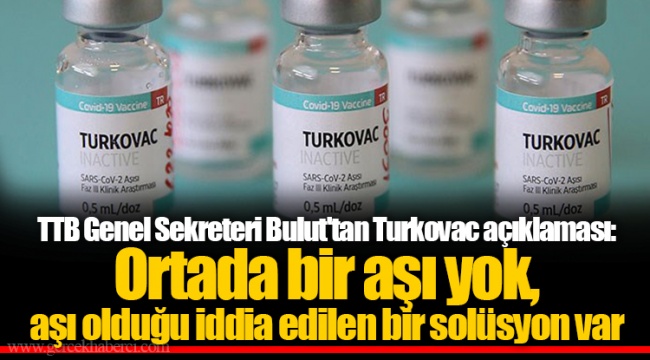 TTB Genel Sekreteri Bulut'tan Turkovac açıklaması: Ortada bir aşı yok, aşı olduğu iddia edilen bir solüsyon var