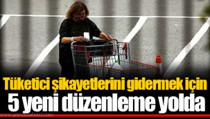 Tüketici şikayetlerini gidermek için 5 yeni düzenleme yolda