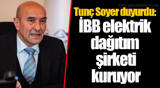 Tunç Soyer duyurdu: İBB elektrik dağıtım şirketi kuruyor