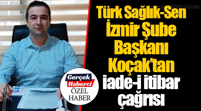 Türk Sağlık-Sen İzmir Şube Başkanı Koçak'tan iade-i itibar çağrısı
