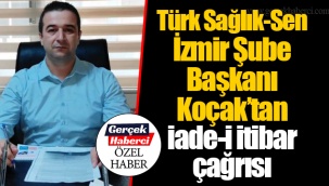 Türk Sağlık-Sen İzmir Şube Başkanı Koçak’tan iade-i itibar çağrısı