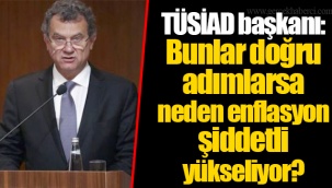 TÜSİAD başkanı: Bunlar doğru adımlarsa neden enflasyon şiddetli yükseliyor?