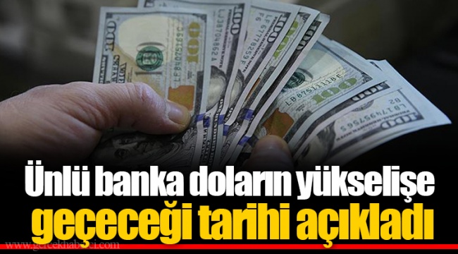 Ünlü banka doların yükselişe geçeceği tarihi açıkladı