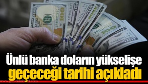 Ünlü banka doların yükselişe geçeceği tarihi açıkladı
