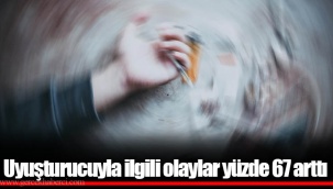Uyuşturucuyla ilgili olaylar yüzde 67 arttı
