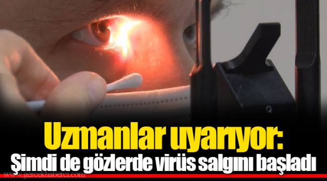 Uzmanlar uyarıyor: Şimdi de gözlerde virüs salgını başladı