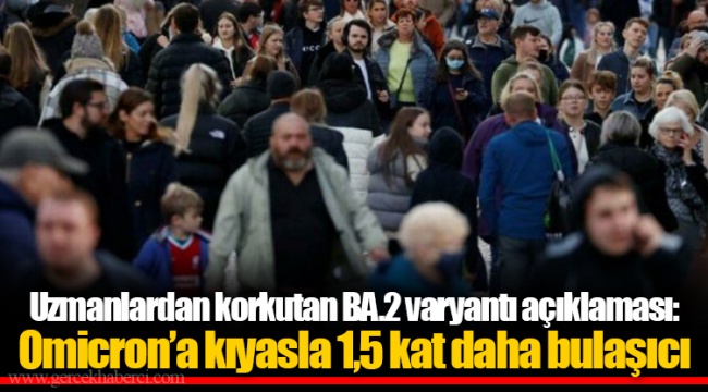 Uzmanlardan korkutan BA.2 varyantı açıklaması: Omicron’a kıyasla 1,5 kat daha bulaşıcı