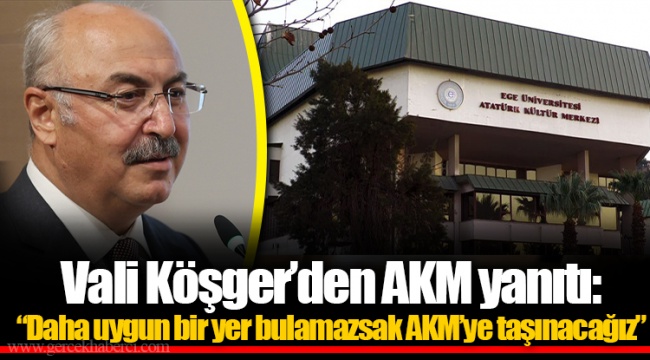 Vali Köşger’den AKM yanıtı: “Daha uygun bir yer bulamazsak AKM’ye taşınacağız”