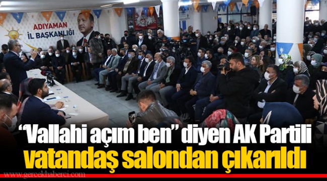 “Vallahi açım ben.” diyen AK Partili vatandaş salondan çıkarıldı