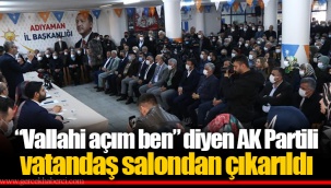 “Vallahi açım ben.” diyen AK Partili vatandaş salondan çıkarıldı