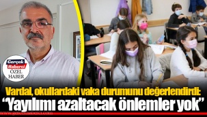 Vardal, okullardaki vaka durumunu değerlendirdi: “Yayılımı azaltacak önlemler yok”