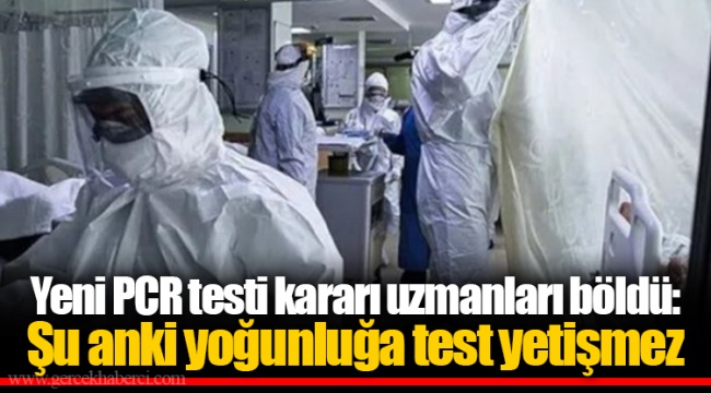 Yeni PCR testi kararı uzmanları böldü: Şu anki yoğunluğa test yetişmez