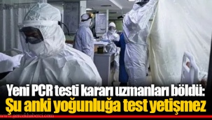 Yeni PCR testi kararı uzmanları böldü: Şu anki yoğunluğa test yetişmez