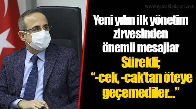 Yeni yılın ilk yönetim zirvesinden önemli mesajlar  Sürekli; “-cek, -cak’tan öteye geçemediler…”