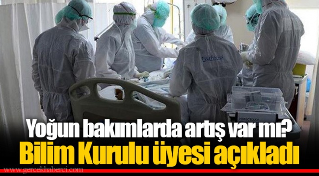 Yoğun bakımlarda artış var mı? Bilim Kurulu üyesi açıkladı
