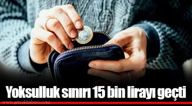 Yoksulluk sınırı 15 bin lirayı geçti