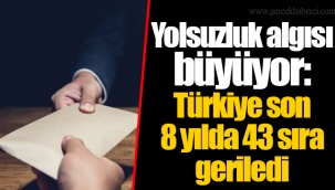 Yolsuzluk algısı büyüyor: Türkiye son 8 yılda 43 sıra geriledi