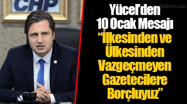 Yücel’den 10 Ocak Mesajı “İlkesinden ve Ülkesinden Vazgeçmeyen Gazetecilere Borçluyuz”