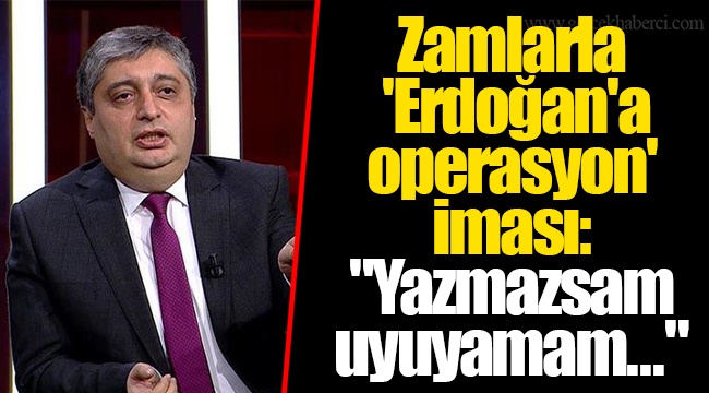 Zamlarla 'Erdoğan'a operasyon' iması: "Yazmazsam uyuyamam..."