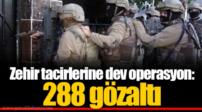 Zehir tacirlerine operasyon: 288 gözaltı