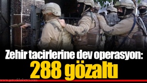 Zehir tacirlerine operasyon: 288 gözaltı