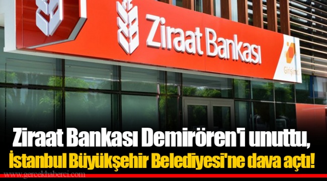 Ziraat Bankası Demirören'i unuttu, İstanbul Büyükşehir Belediyesi'ne dava açtı!