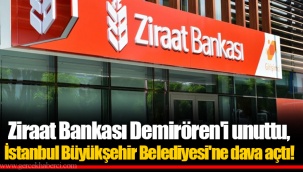 Ziraat Bankası Demirören'i unuttu, İstanbul Büyükşehir Belediyesi'ne dava açtı!