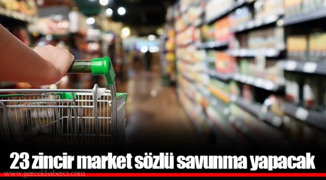 23 zincir market sözlü savunma yapacak