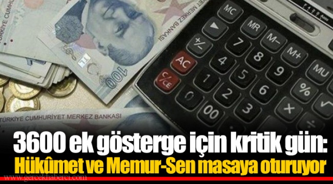 3600 ek gösterge için kritik gün: Hükûmet ve Memur-Sen masaya oturuyor