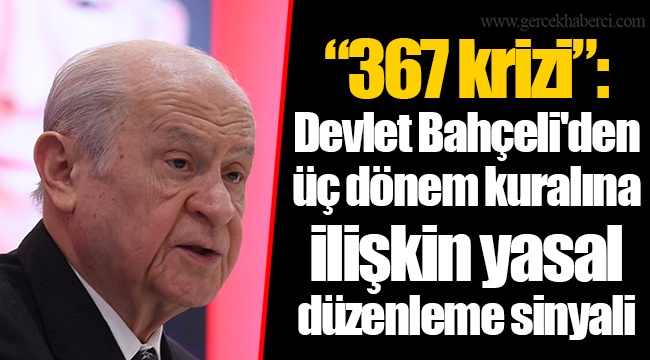 “367 krizi”: Devlet Bahçeli'den üç dönem kuralına ilişkin yasal düzenleme sinyali