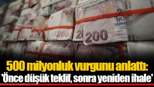 500 milyonluk vurgunu anlattı: 'Önce düşük teklif, sonra yeniden ihale'