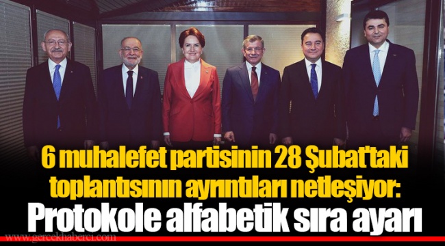 6 muhalefet partisinin 28 Şubat'taki toplantısının ayrıntıları netleşiyor: Protokole alfabetik sıra ayarı