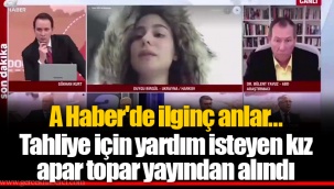 A Haber'de ilginç anlar... Tahliye için yardım isteyen kız apar topar yayından alındı