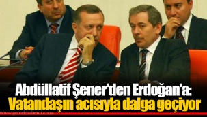 Abdüllatif Şener'den Erdoğan'a: Vatandaşın acısıyla dalga geçiyor